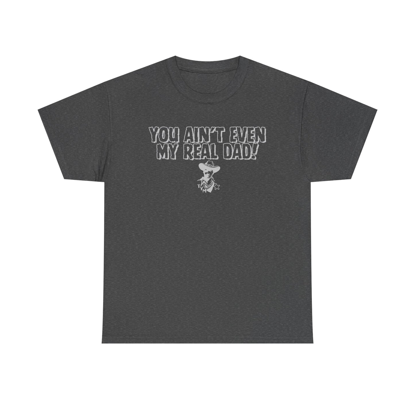 Funny  - 'You Ain't Even My Real Dad!' Unisex Heavy Cotton Tee