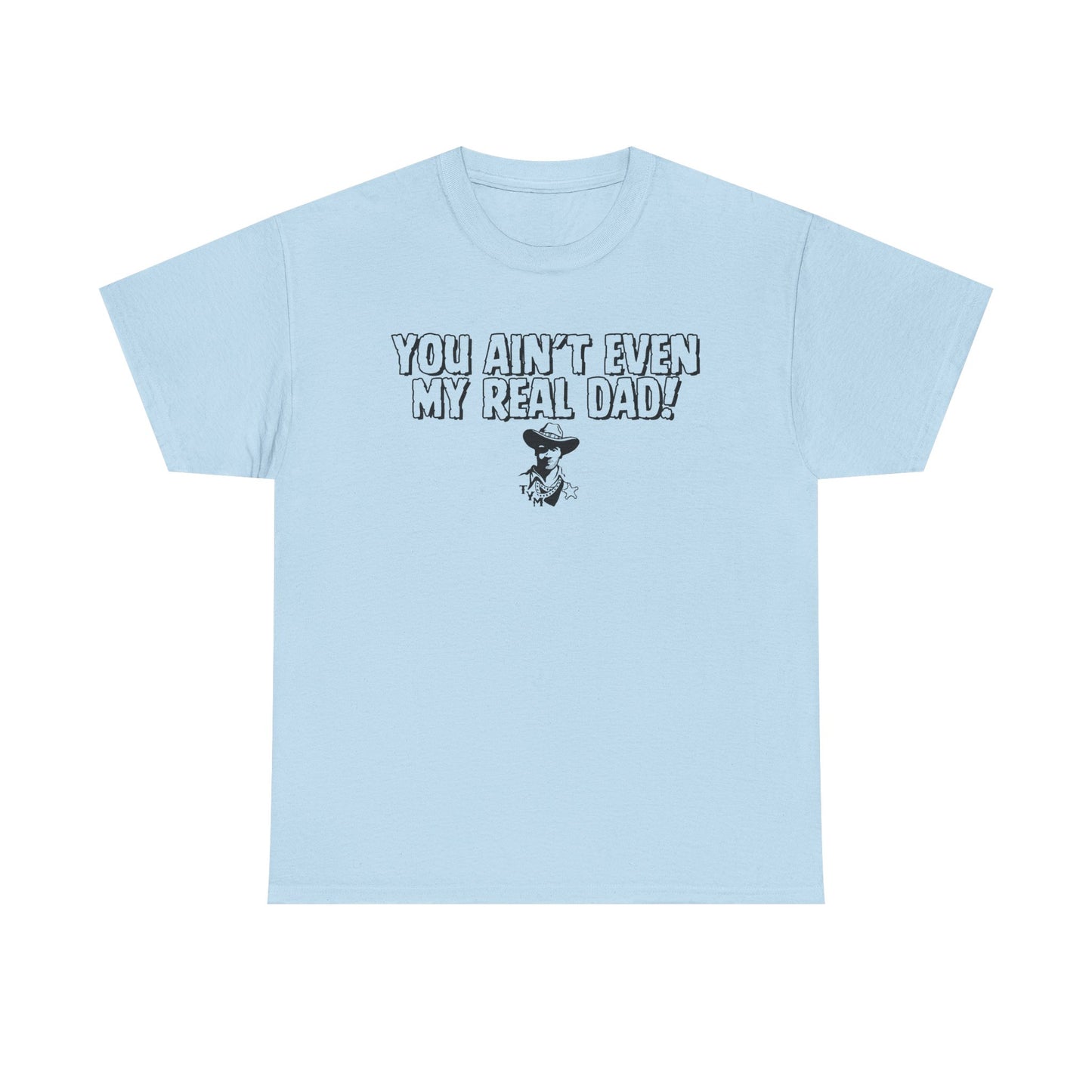 Funny  - 'You Ain't Even My Real Dad!' Unisex Heavy Cotton Tee