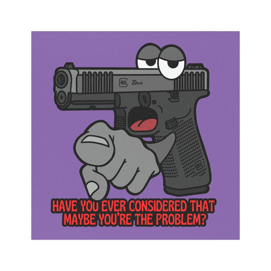 Humorous Car Magnet - "Have You Ever Considered That Maybe You're The Problem?" Glock