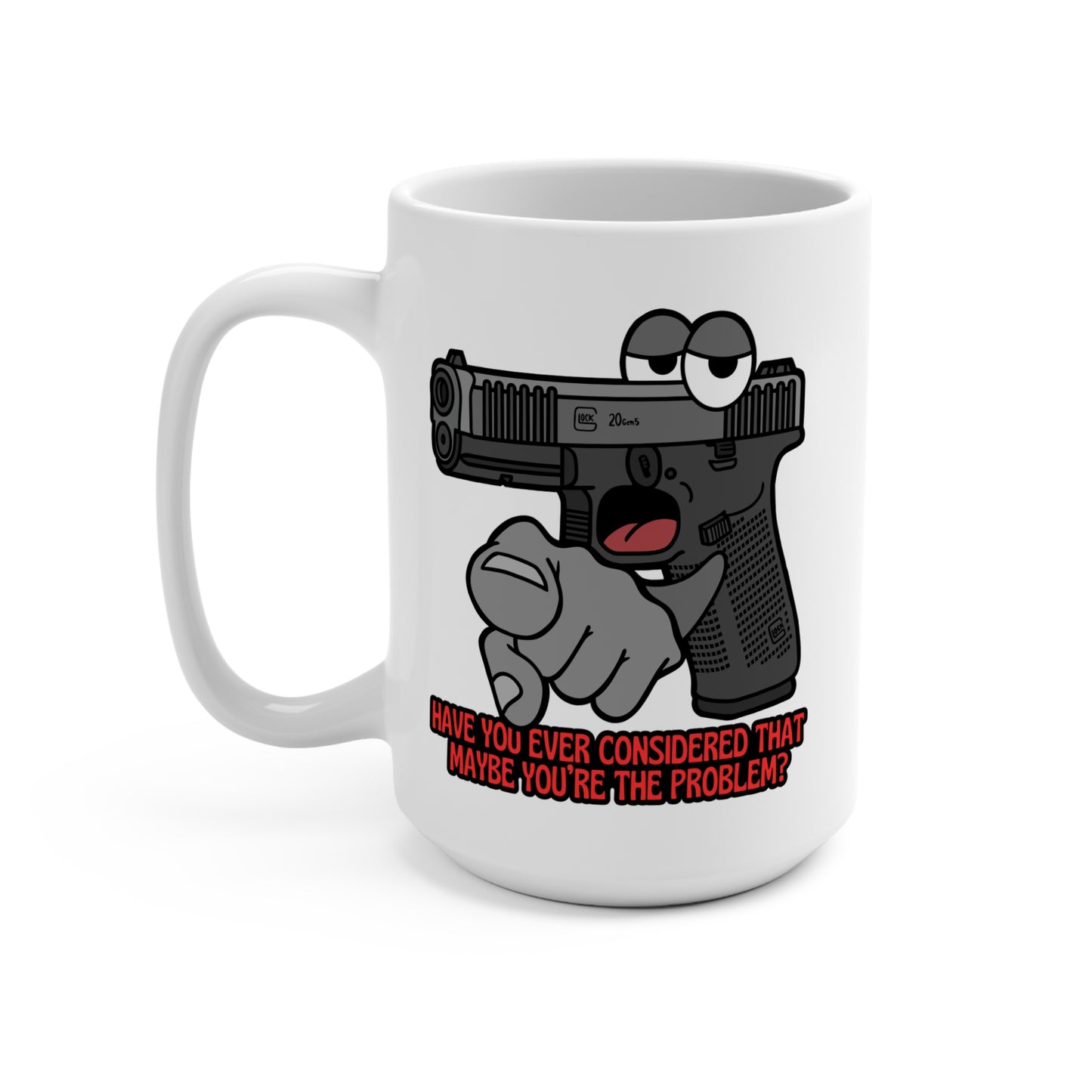 Humorous 15oz Mug - "Have You Ever Considered That Maybe You’re The Problem?"