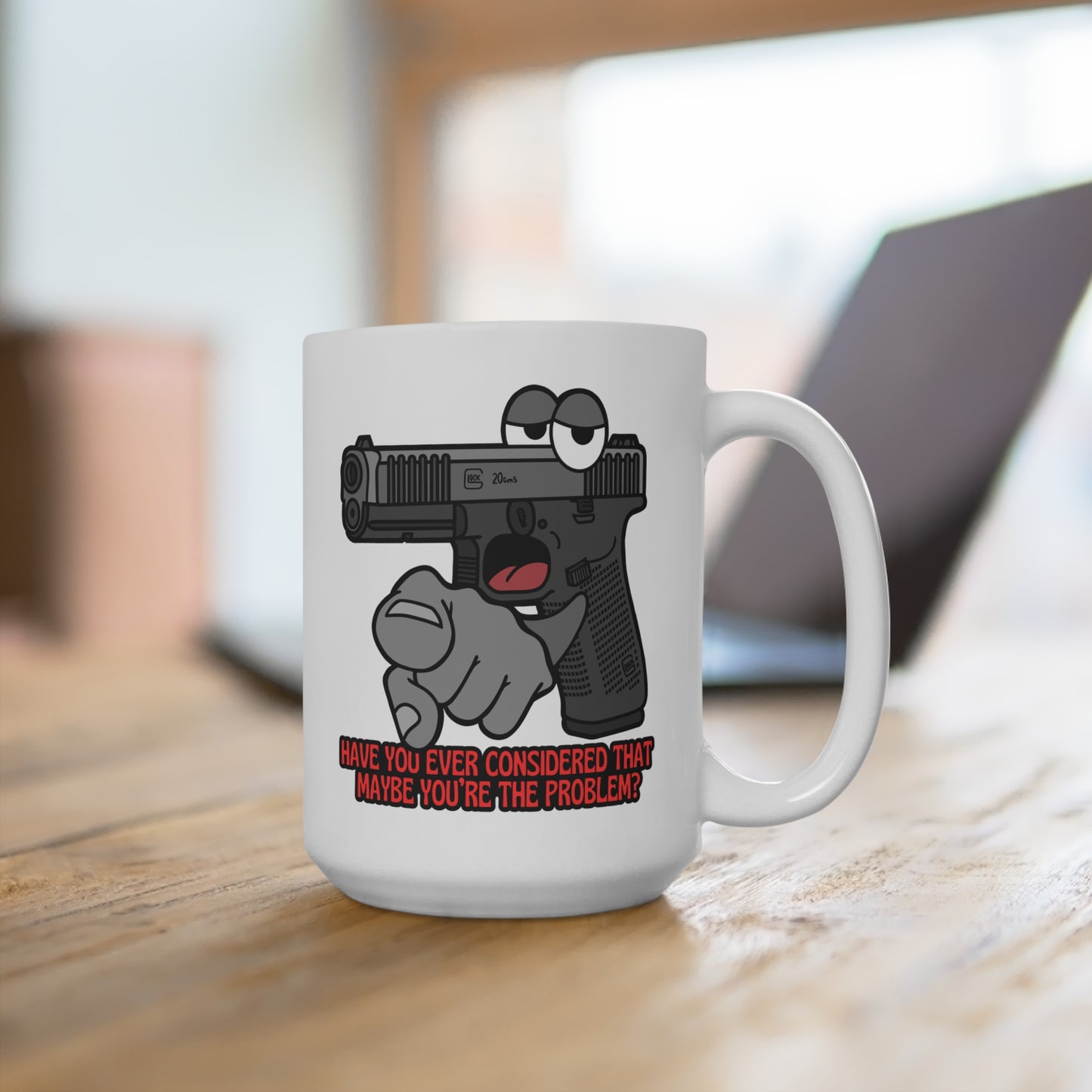 Humorous 15oz Mug - "Have You Ever Considered That Maybe You’re The Problem?"