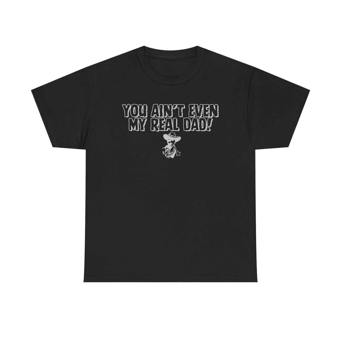 Funny  - 'You Ain't Even My Real Dad!' Unisex Heavy Cotton Tee