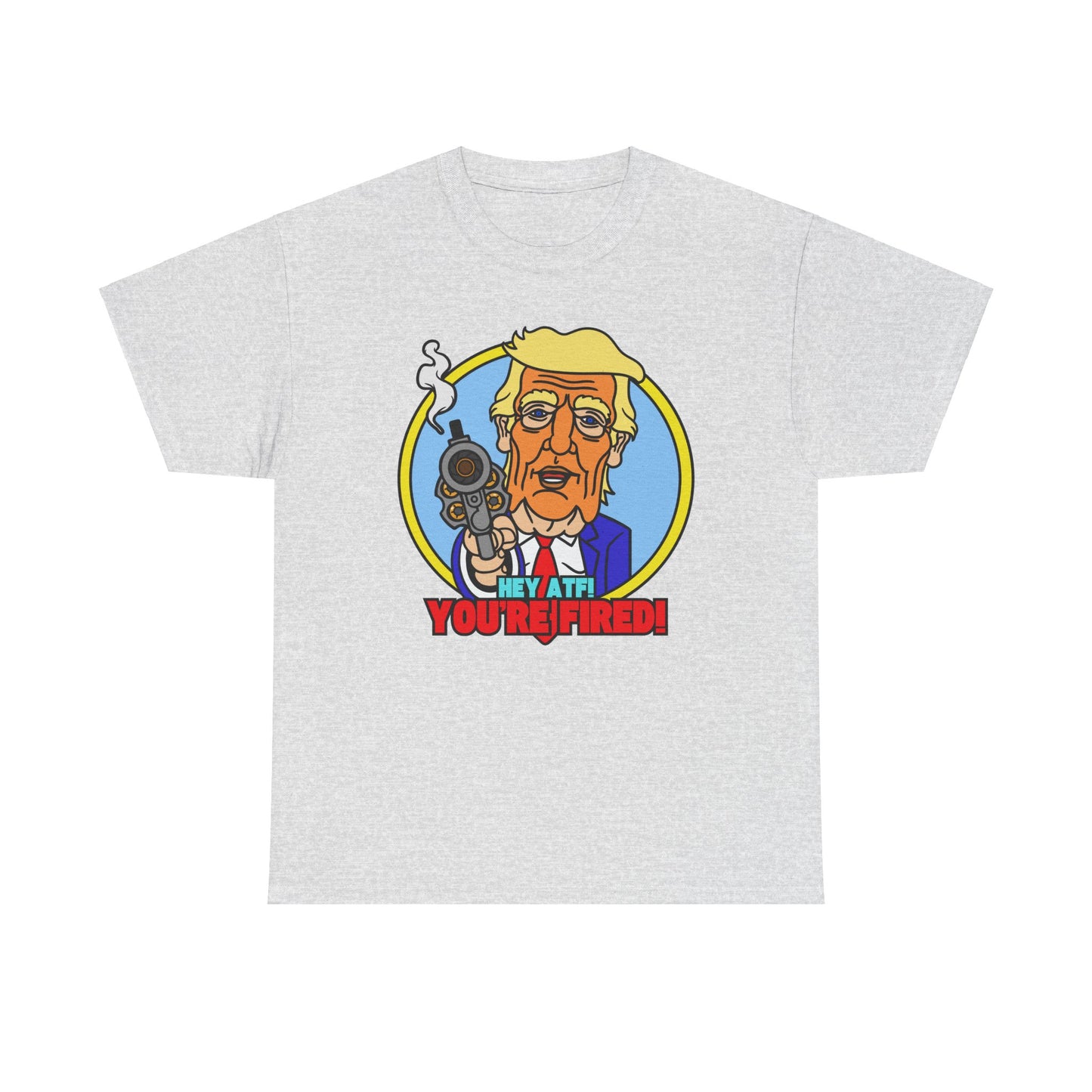 Hey ATF! YOU'RE FIRED! Unisex Heavy Cotton Tee