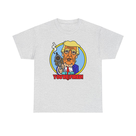 Hey ATF! YOU'RE FIRED! Unisex Heavy Cotton Tee