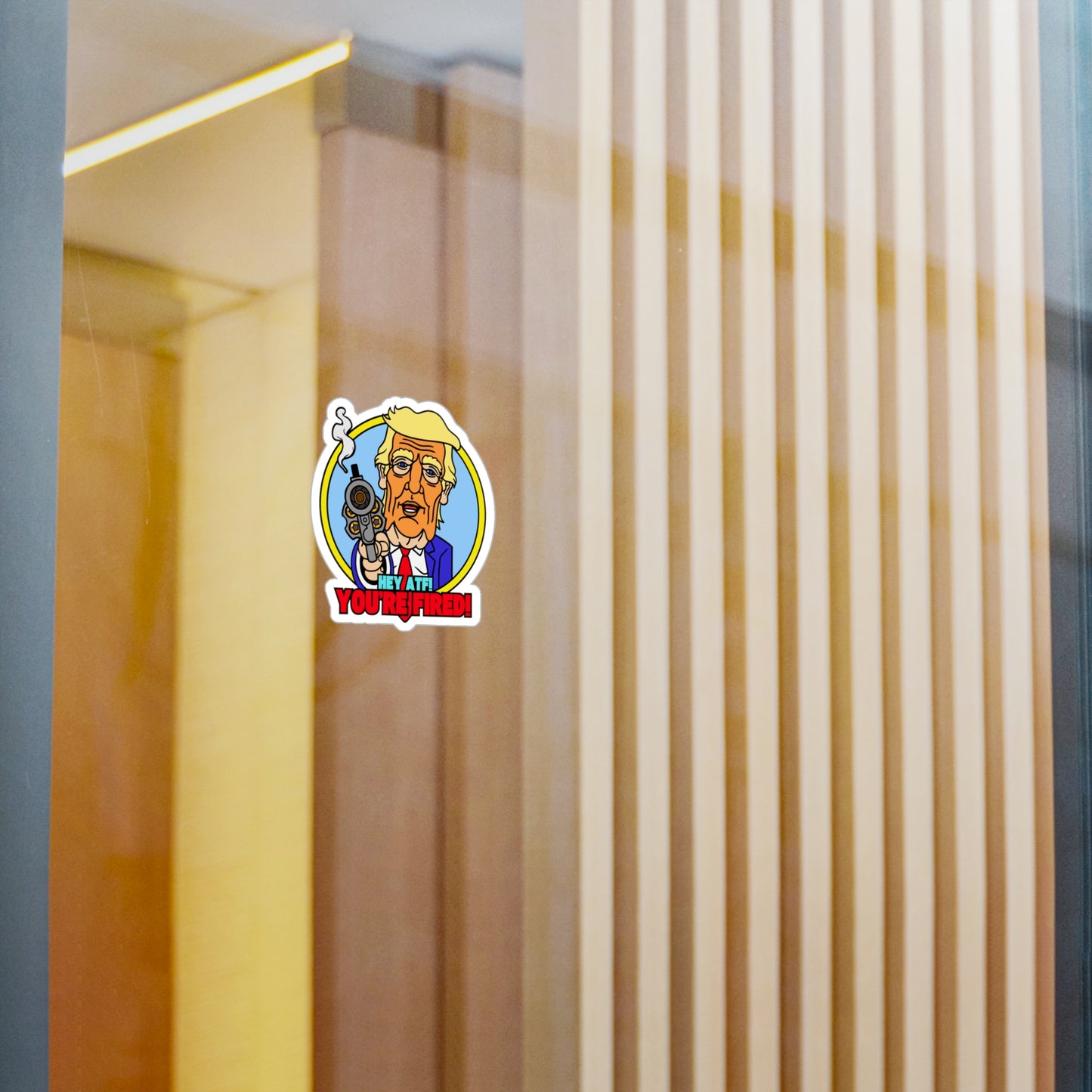 Hey ATF! You'RE FIRED! Kiss-Cut Vinyl Decals