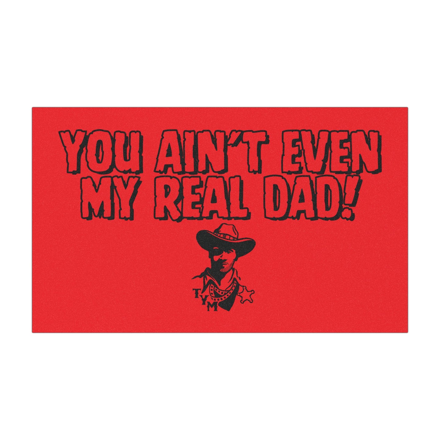 Car Magnets - "You Ain't Even My real Dad!"