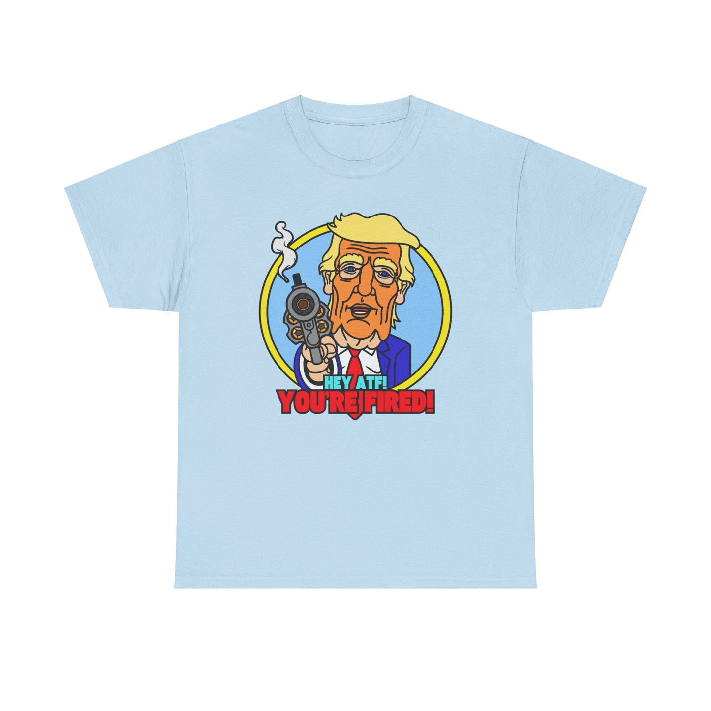 Hey ATF! YOU'RE FIRED! Unisex Heavy Cotton Tee