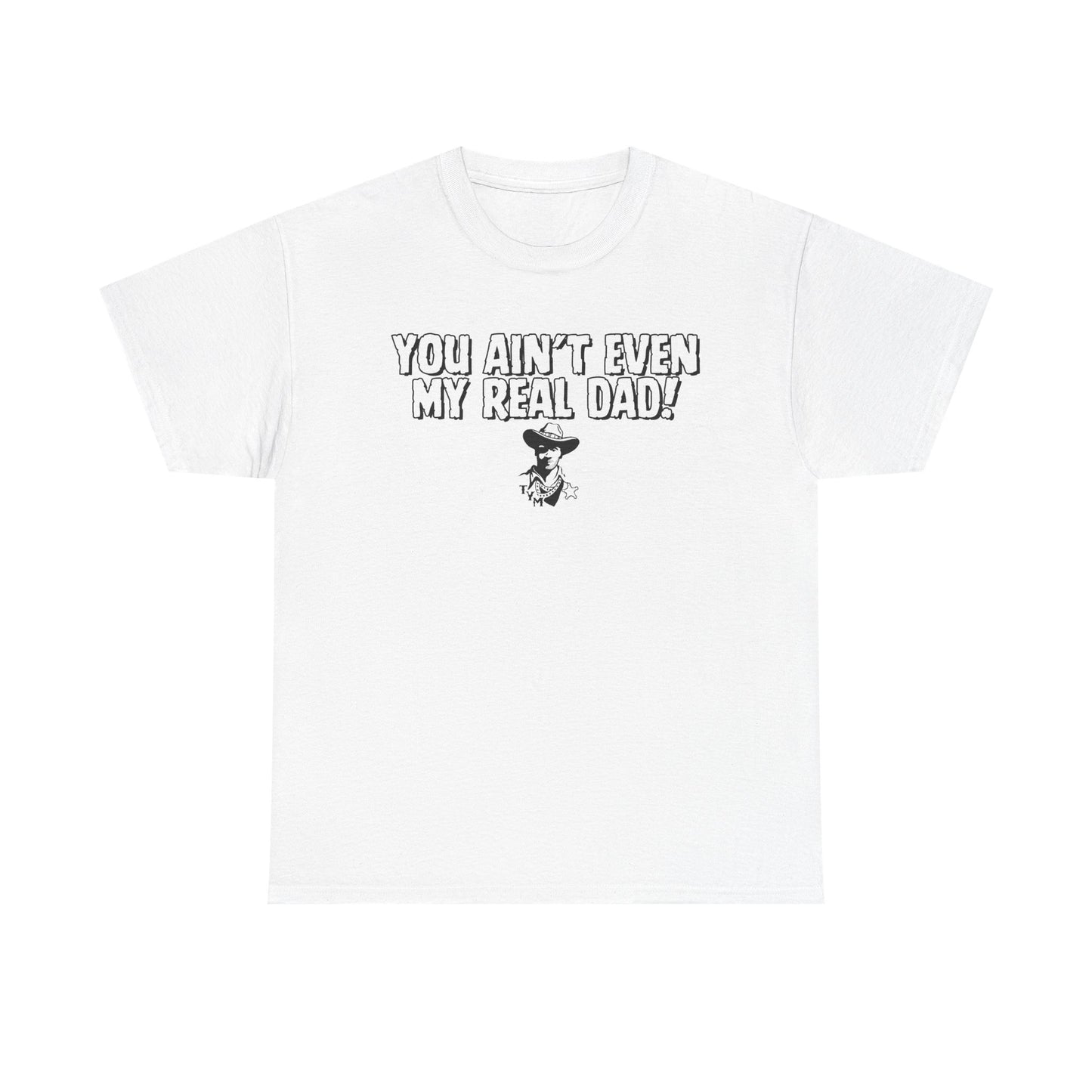 Funny  - 'You Ain't Even My Real Dad!' Unisex Heavy Cotton Tee