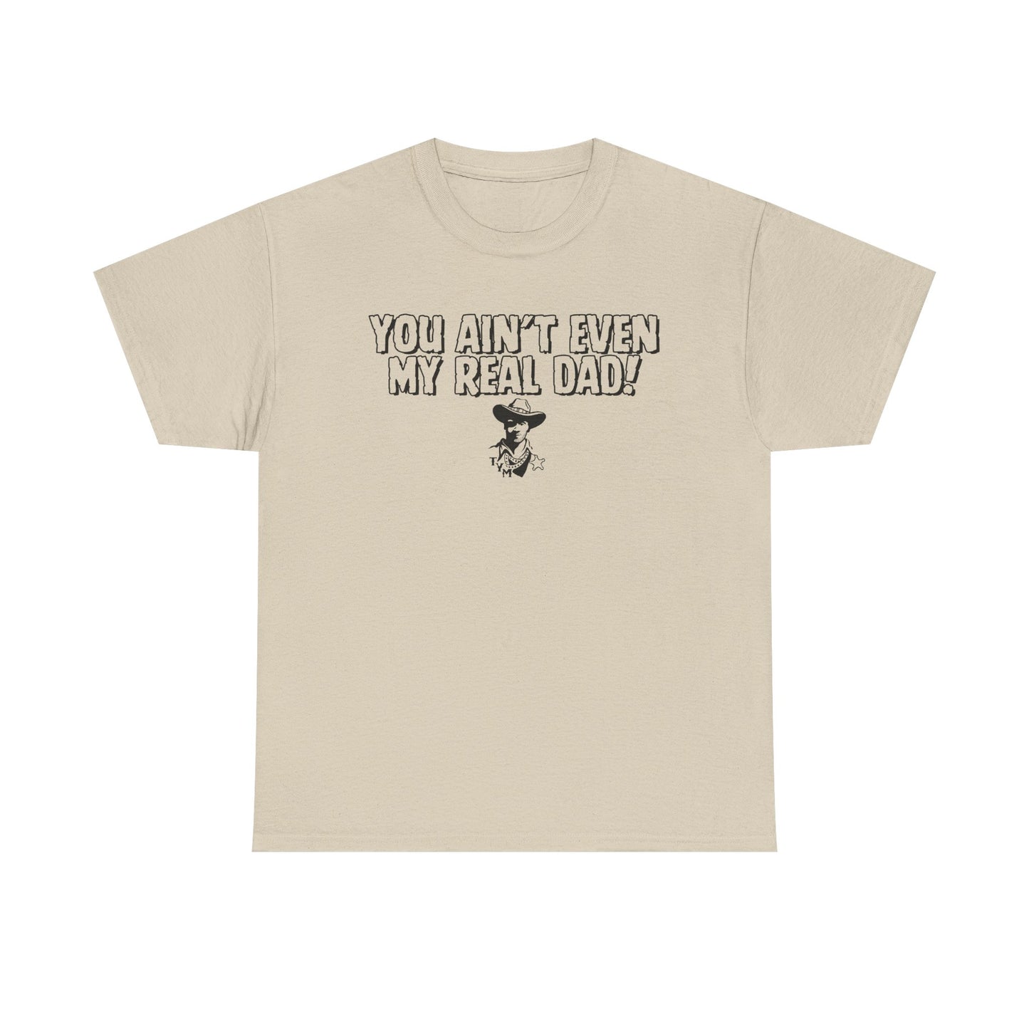 Funny  - 'You Ain't Even My Real Dad!' Unisex Heavy Cotton Tee