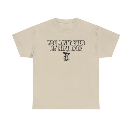 Funny  - 'You Ain't Even My Real Dad!' Unisex Heavy Cotton Tee