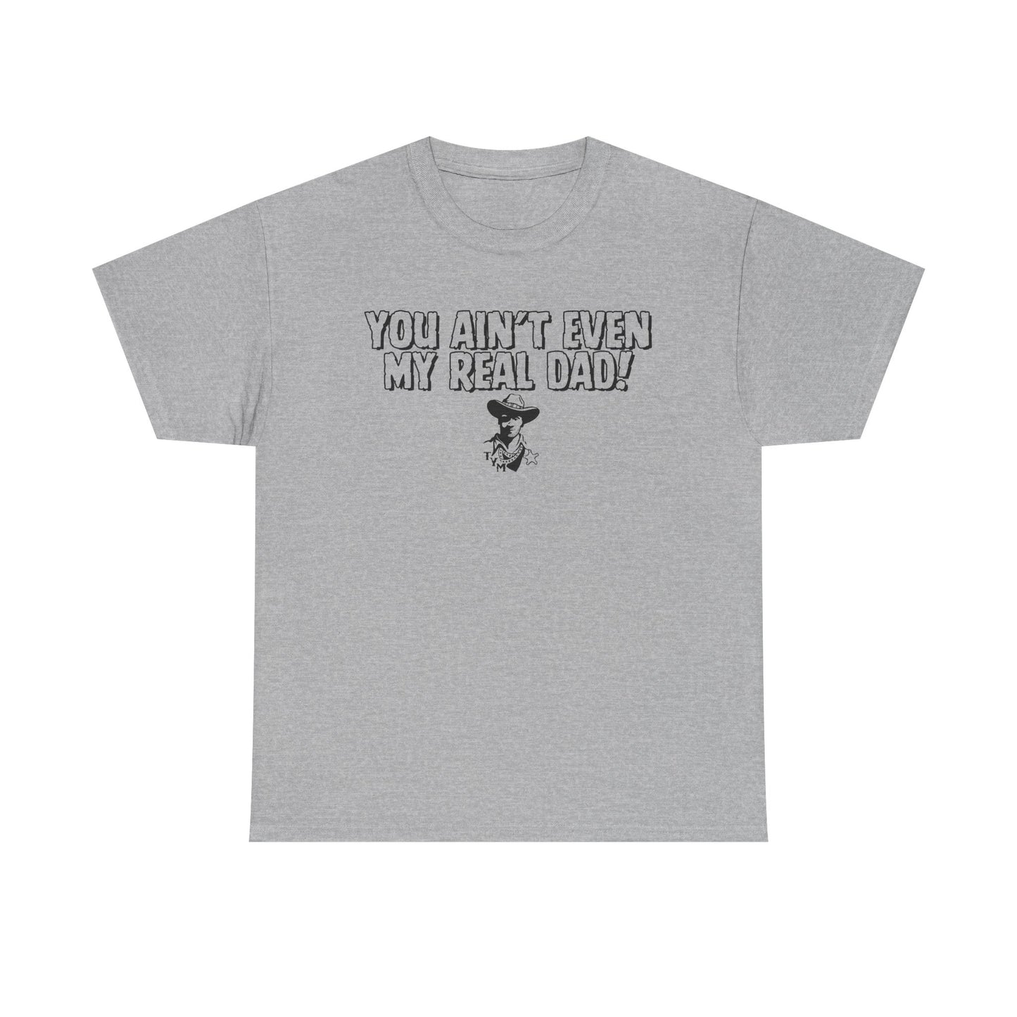 Funny  - 'You Ain't Even My Real Dad!' Unisex Heavy Cotton Tee
