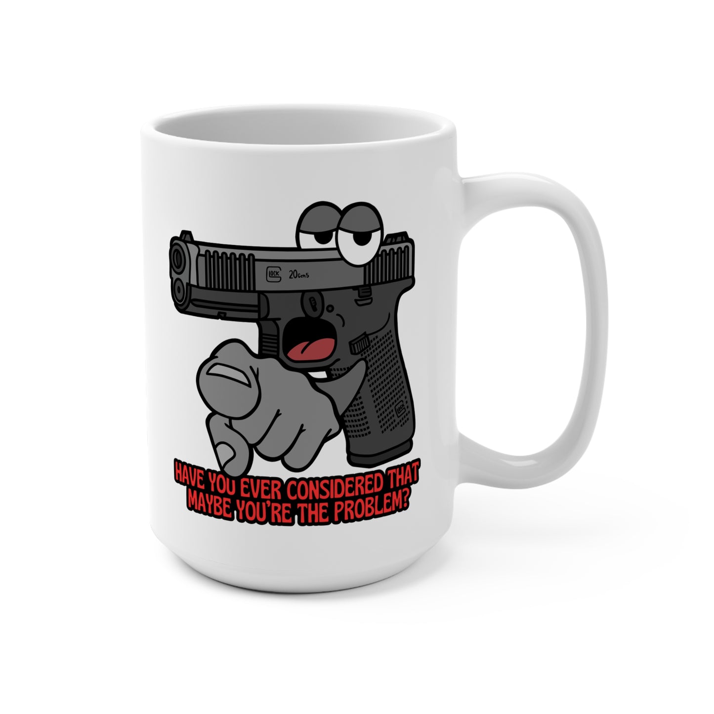 Humorous 15oz Mug - "Have You Ever Considered That Maybe You’re The Problem?"